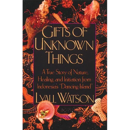 Gifts of Unknown Things: A True Story of Nature, Healing, and Initiation from Indonesia's Dancing Island - Paperback