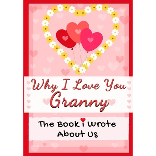 Why I Love You Granny: The Book I Wrote About Us Perfect for Kids Valentine's Day Gift, Birthdays, Christmas, Anniversaries, Mother's Day or just to s - Paperback