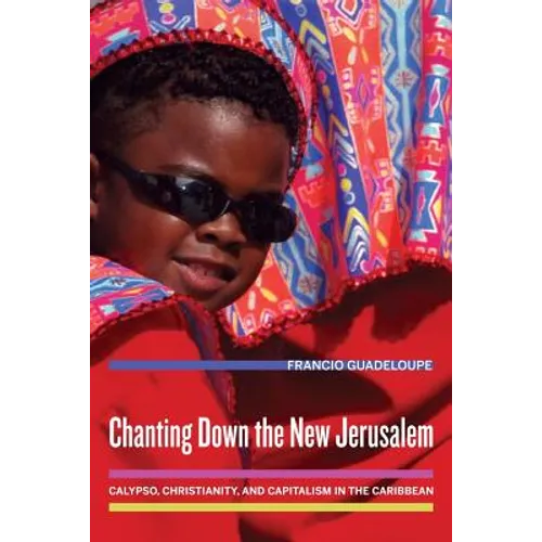 Chanting Down the New Jerusalem: Calypso, Christianity, and Capitalism in the Caribbean Volume 4 - Paperback