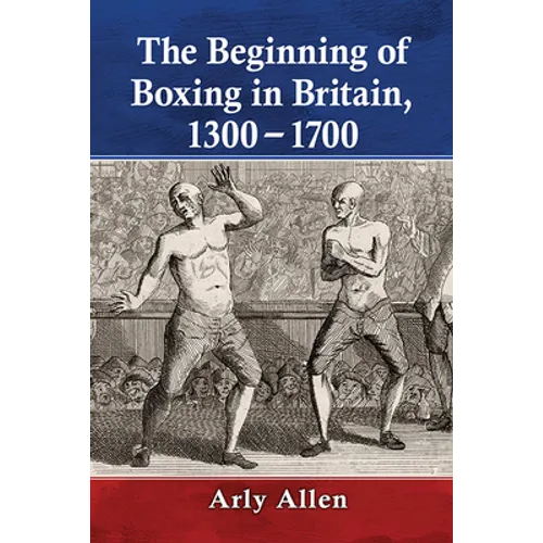 The Beginning of Boxing in Britain, 1300-1700 - Paperback