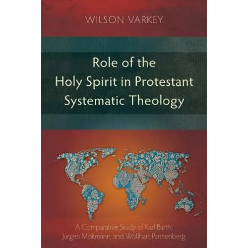 Role of the Holy Spirit in Protestant Systematic Theology: A Comparative Study between Karl Barth, Jürgen Moltmann, and Wolfhart Pannenberg - Paperback