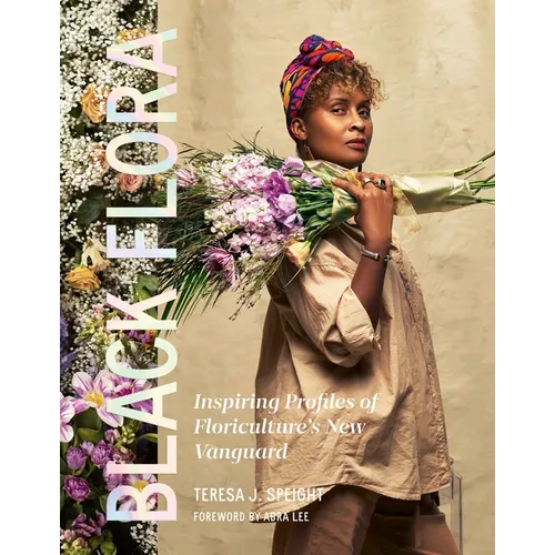 Black Flora: Inspiring Profiles of Floriculture's New Vanguard - Hardcover