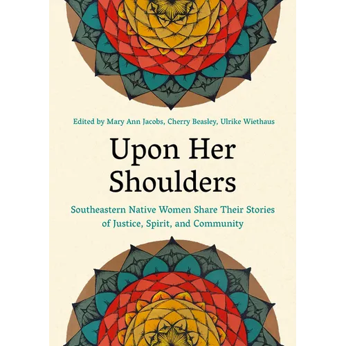 Upon Her Shoulders: Southeastern Native Women Share Their Stories of Justice, Spirit, and Community - Paperback