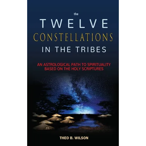The Twelve Constellations in the Tribes: An Astrological Path to Spirituality Based On The Holy Scriptures - Hardcover