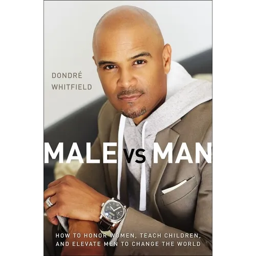 Male vs. Man: How to Honor Women, Teach Children, and Elevate Men to Change the World - Paperback