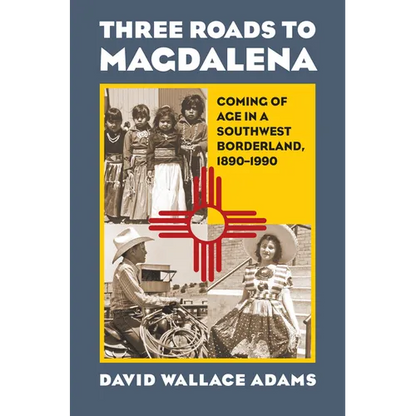 Three Roads to Magdalena: Coming of Age in a Southwest Borderland, 1890-1990 - Paperback