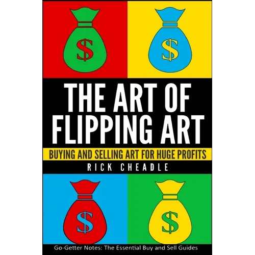 The Art of Flipping Art: Buying & Selling Art For Huge Profits - Paperback