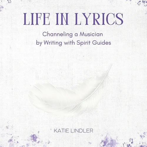 Life In Lyrics: Channeling A Musician By Writing With Spirit Guides - Paperback