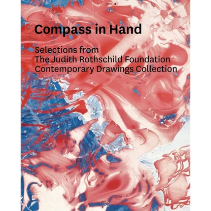Compass in Hand: Assessing Drawing Now: Selections from the Judith Rothschild Foundation Contemporary Drawings Collection - Hardcover