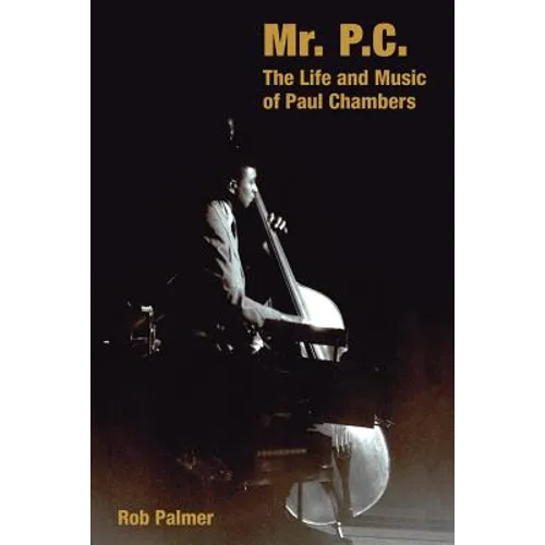 Mr. P.C.: The Life and Music of Paul Chambers - Hardcover