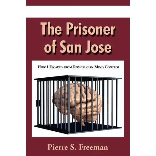 The Prisoner of San Jose: How I Escaped from Rosicrucian Mind Control - Paperback