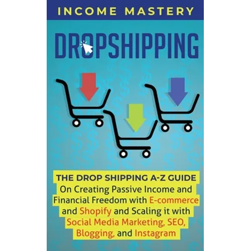 Dropshipping: The DropShipping A-Z Guide on Creating Passive Income and Financial Freedom with E-commerce and Shopify and Scaling it With Social Media - Paperback