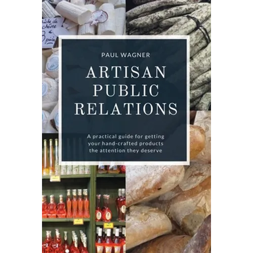 Artisan Public Relations: A practical guide for getting your hand-crafted products the attention they deserve - Paperback