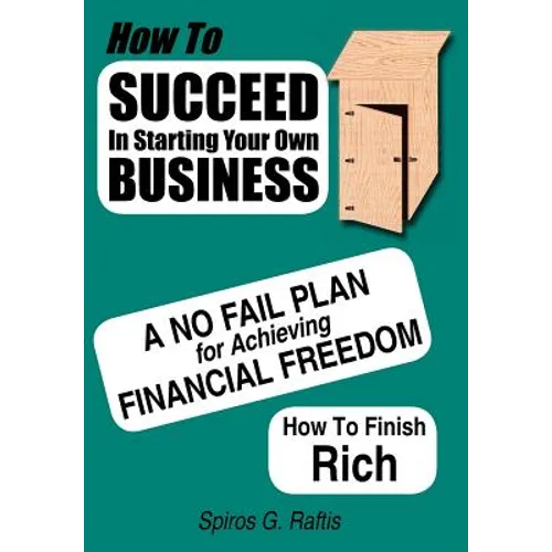 How to Succeed in Starting Your Own Business: A No-Fail Plan for Achieving Financial Freedom How to Finish Rich - Hardcover