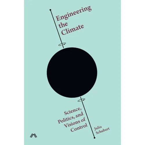 Engineering the Climate: Science, Politics, and Visions of Control - Paperback