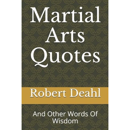 Martial Arts Quotes: And Other Words Of Wisdom - Paperback
