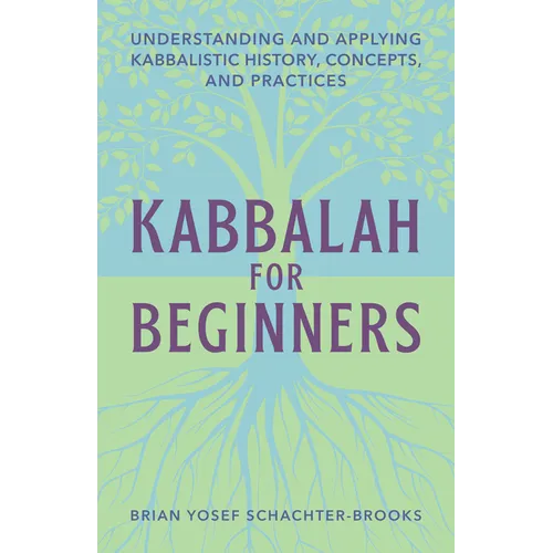 Kabbalah for Beginners: Understanding and Applying Kabbalistic History, Concepts, and Practices - Paperback
