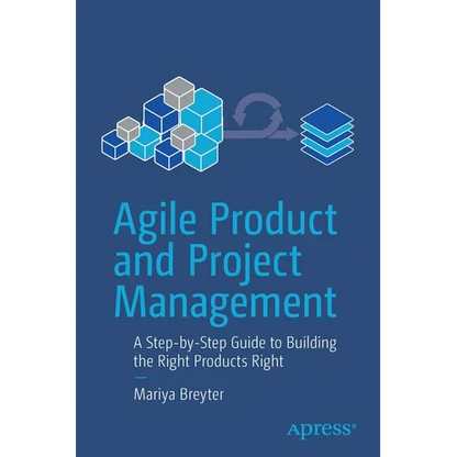 Agile Product and Project Management: A Step-By-Step Guide to Building the Right Products Right - Paperback