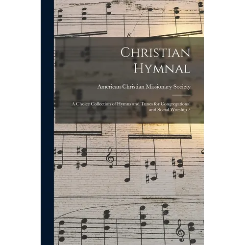 Christian Hymnal: a Choice Collection of Hymns and Tunes for Congregational and Social Worship / - Paperback