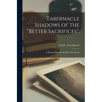Tabernacle Shadows of the "Better Sacrifices".: A Helping Hand for the Royal Priesthood - Paperback