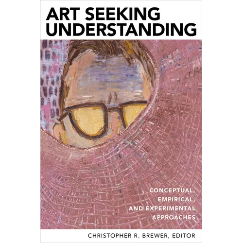 Art Seeking Understanding: Conceptual, Empirical, and Experimental Approaches - Paperback