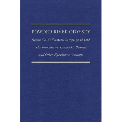 Powder River Odyssey: Nelson Cole's Western Campaign of 1865, the Journals of Lyman G. Bennett and Other Eyewitness Accounts Volume 27 - Hardcover
