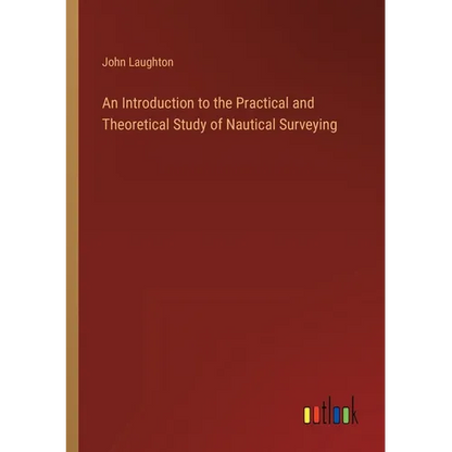 An Introduction to the Practical and Theoretical Study of Nautical Surveying - Paperback