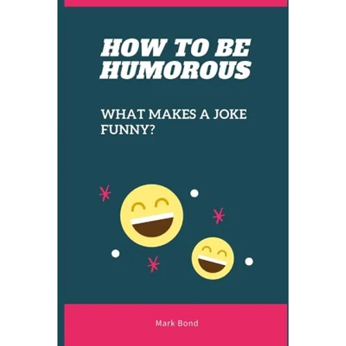 How to be Humorous: What Makes a Joke Funny? - Paperback