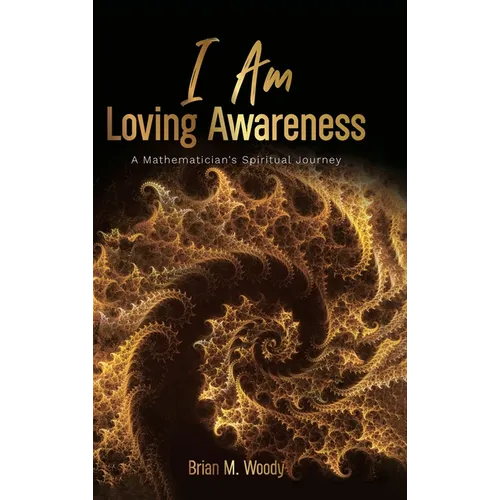 I Am Loving Awareness, A Mathematician's Spiritual Journey - Hardcover