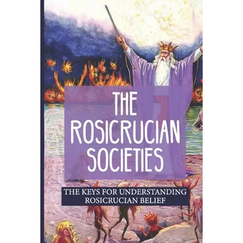The Rosicrucian Societies: The Keys For Understanding Rosicrucian Belief: Rosicrucian Books - Paperback