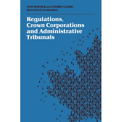 Regulations, Crown Corporations and Administrative Tribunals: Royal Commission - Paperback