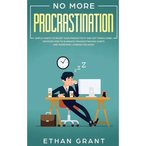 No More Procrastination: Simple Habits To Boost Your Productivity Get Things Done. Discover How to Eliminate Procrastinating Habits & Overcome Lazines - Hardcover
