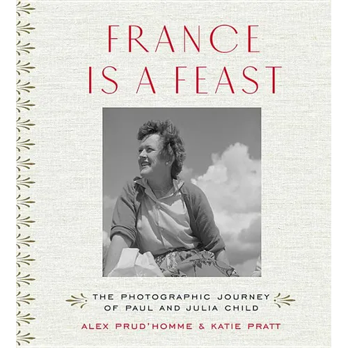France Is a Feast: The Photographic Journey of Paul and Julia Child - Hardcover