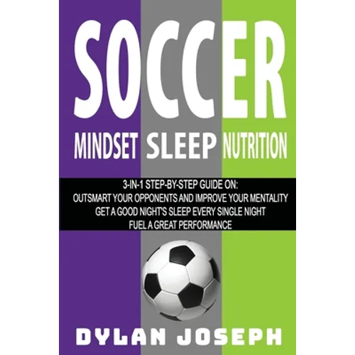 Soccer: A Step-by-Step Guide on How to Outsmart Your Opponents and Improve Your Mentality, How to Get a Good Night's Sleep Eve - Paperback