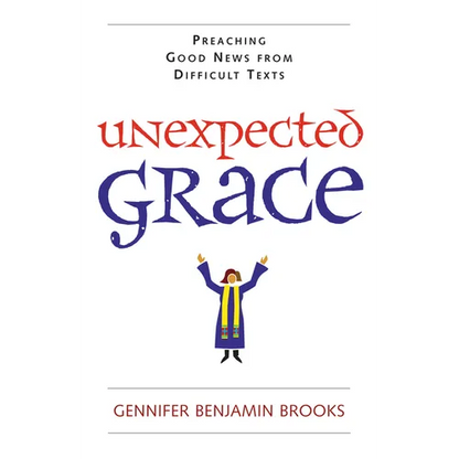 Unexpected Grace: Preaching Good News from Difficult Texts - Paperback