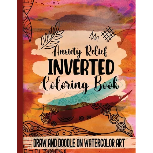Anxiety Relief Inverse Coloring Book: Draw and Doodle on Watercolor Art - Paperback