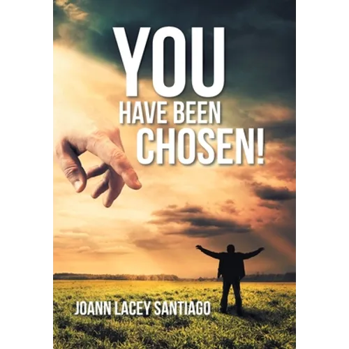 You Have Been Chosen!: Rejected by Man but Chosen by God - Hardcover