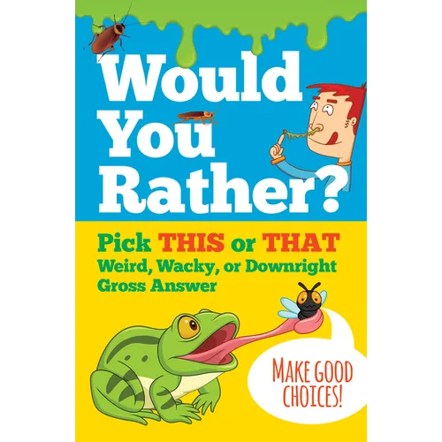 Would You Rather? Pick This or That Weird, Wacky, or Downright Gross Answer - Hardcover