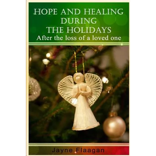 Hope and Healing During the Holidays after the Loss of a Loved One - Paperback