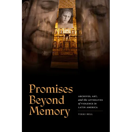 Promises Beyond Memory: Archives, Art, and the Afterlives of Violence in Latin America - Paperback