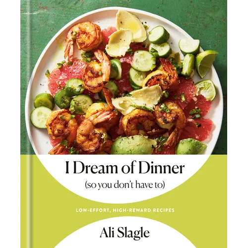 I Dream of Dinner (So You Don't Have To): Low-Effort, High-Reward Recipes: A Cookbook - Hardcover