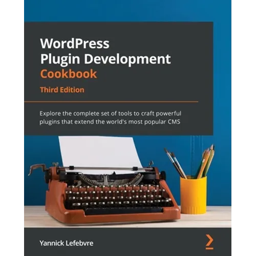 WordPress Plugin Development Cookbook - Third Edition: Explore the complete set of tools to craft powerful plugins that extend the world's most popula - Paperback