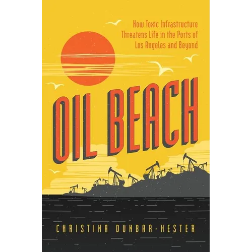 Oil Beach: How Toxic Infrastructure Threatens Life in the Ports of Los Angeles and Beyond - Hardcover