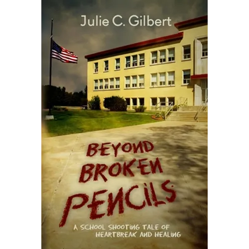 Beyond Broken Pencils: A School Shooting Tale of Heartbreak and Healing - Paperback