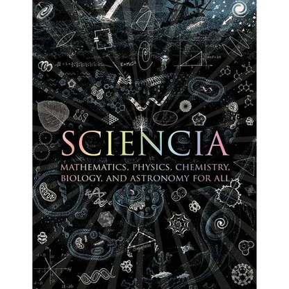 Sciencia: Mathematics, Physics, Chemistry, Biology, and Astronomy for All - Hardcover