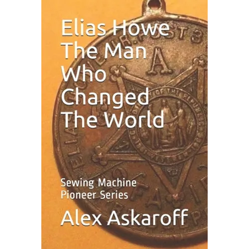 Elias Howe: The Man Who Changed The World - Paperback