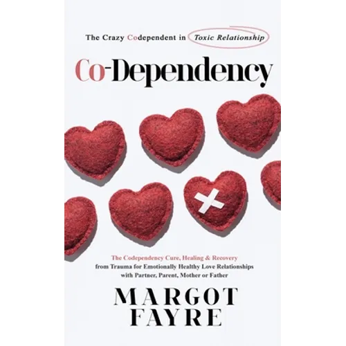 Co-dependency: The Crazy Codependent in Toxic Relationship - The Codependency Cure, Healing & Recovery from Trauma for Emotionally He - Paperback