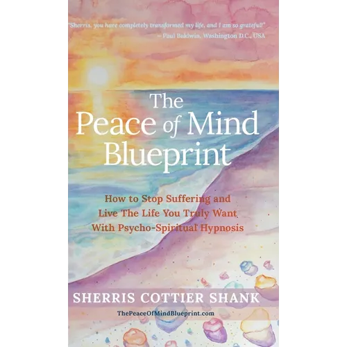 The Peace of Mind Blueprint: How To Stop Suffering and Live The Life You Truly Want With Psycho-Spiritual Hypnosis - Hardcover