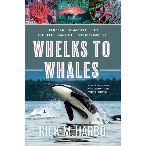 Whelks to Whales: Coastal Marine Life of the Pacific Northwest, Newly Revised and Expanded Third Edition - Paperback