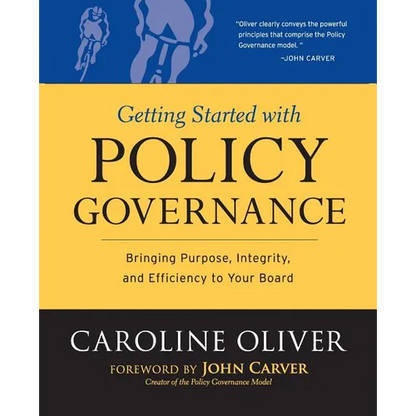 Getting Started with Policy Governance: Bringing Purpose, Integrity and Efficiency to Your Board's Work - Paperback